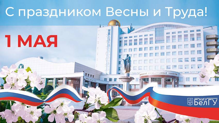 С праздником Весны и Труда! Поздравления НИУ «БелГУ» С праздником Весны и Труда!